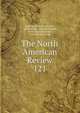 The North American Review. 121, Making of America Project, Jared Sparks , Edward Everett , James Russell Lowell , Henry Cabot Lodge 