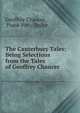 The Canterbury Tales: Being Selections from the Tales of Geoffrey Chaucer, Chaucer Geoffrey 