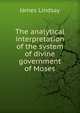 The analytical interpretation of the system of divine government of Moses, James Lindsay 