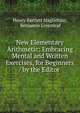 New Elementary Arithmetic: Embracing Mental and Written Exercises, for Beginners / by the Editor ., Henry Bartlett Maglathlin, Benjamin Greenleaf 