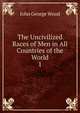 The Uncivilized Races of Men in All Countries of the World. 1, Wood, J. G. (John George), 1827-1889 