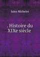 . Histoire du XIXe si?cle ., Michelet Jules 