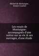 Les essais de Montaigne: accompagn?s d'une notice sur sa vie & ses ouvrages, d'une ?tude ., Montaigne Michel de 