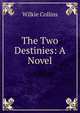 The Two Destinies: A Novel, Wilkie Collins 