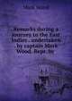 Remarks during a journey to the East Indies . undertaken . by captain Mark Wood. Repr. by ., Mark Wood 