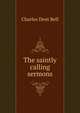 The saintly calling sermons., Charles Dent Bell 