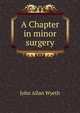 A Chapter in minor surgery, John Allan Wyeth 