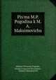 Pis?ma M.P. Pogodina k M.A. Maksimovichu, Mikhail Petrovich Pogodin, Stepan Ivanovich Ponomarev , Mikhail Maksimovich 