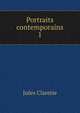 Portraits contemporains. 1, Jules Claretie 