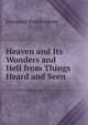 Heaven and Its Wonders and Hell from Things Heard and Seen, Swedenborg, Emanuel, 1688-1772 