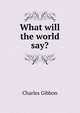 What will the world say?, Gibbon Charles 