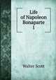 Life of Napoleon Bonaparte. 1, Scott, Walter, Sir, 1771-1832 