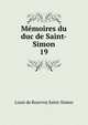 Mmoires du duc de Saint-Simon. 19, Louis de Rouvroy Saint-Simon 