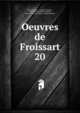 Oeuvres de Froissart. 20, Froissart Jean 