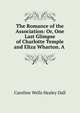 The Romance of the Association: Or, One Last Glimpse of Charlotte Temple and Eliza Wharton. A ., Dall Caroline Wells 