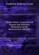 Shaker Music: Inspirational Hymns and Melodies Illustrative of the Resurrection Life and ., Frederick William Evans 