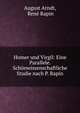 Homer und Virgil: Eine Parallele. Sch?nwissenschaftliche Studie nach P. Rapin, August Arndt, Ren? Rapin 