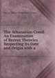 The Athanasian Creed: An Examination of Recent Theories Respecting Its Date and Origin with a ., George Druce Wynne Ommanney 