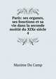 Paris: ses organes, ses fonctions et sa vie dans la seconde moiti du XIXe sicle. 4, Maxime Du Camp 