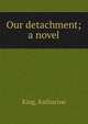 Our detachment; a novel, King, Katharine 