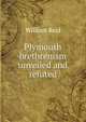 Plymouth brethrenism unveiled and refuted, William Reid 