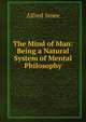 The Mind of Man: Being a Natural System of Mental Philosophy, Alfred Smee 