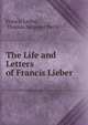 The Life and Letters of Francis Lieber, Francis Lieber 