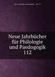 Neue Jahrbcher fr Philologie und Paedogogik. 112, Neue # philologie und paedagogik ... 1831-97 