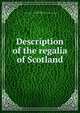 Description of the regalia of Scotland, Scott, Walter, Sir, 1771-1832 
