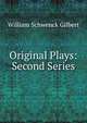 Original Plays: Second Series, W.S. Gilbert 