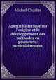 Aper?u historique sur l'origine et le d?veloppement des m?thodes en g?om?trie: particuli?rement ., Michel Chasles 