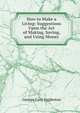 How to Make a Living: Suggestions Upon the Art of Making, Saving, and Using Money, Eggleston George Cary 
