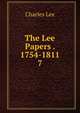 The Lee Papers . 1754-1811. 7, Charles Lee 