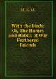 With the Birds: Or, The Homes and Habits of Our Feathered Friends, M. K. M. 
