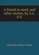 A friend in need, and other stories, by A.L.O.E., Charlotte Maria Tucker 