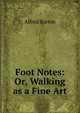 Foot Notes: Or, Walking as a Fine Art, Alfred Barron 