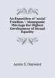 An Exposition of "social Freedom.": Monogamic Marriage the Highest Development of Sexual Equality, Aaron S. Hayward 