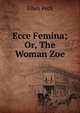 Ecce Femina; Or, The Woman Zoe, Ellen Peck 