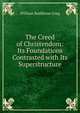 The Creed of Christendom: Its Foundations Contrasted with Its Superstructure, William Rathbone Greg 