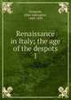 Renaissance in Italy; the age of the despots. 1, Symonds, John Addington 