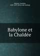 Babylone et la Chalde?e, Me?nant, Joachim, 1820-1899. [from old catalog] 