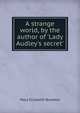 A strange world, by the author of 'Lady Audley's secret'., M. E. Braddon 