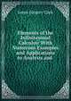 Elements of the Infinitesimal Calculus: With Numerous Examples and Applications to Analysis and ., James Gregory Clark 