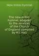 The new mitre-hymnal, adapted to the services of the Church of England compiled by W.J. Hall., New mitre-hymnal 