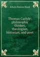 Thomas Carlyle: philosophic thinker, theologian, historian, and poet, Hood Edwin Paxton 