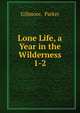 Lone Life, a Year in the Wilderness. 1-2, Gillmore Parker 