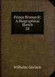 Prince Bismarck: A Biographical Sketch. 28, Wilhelm Gorlach 