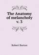 The Anatomy of melancholy v. 3, Robert Burton 
