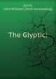 The Glyptic:, Jarvis, John William. [from old catalog] 