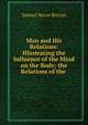 Man and His Relations: Illustrating the Influence of the Mind on the Body; the Relations of the ., Samuel Byron Brittan 